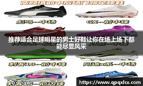 推荐适合足球明星的男士好鞋让你在场上场下都能尽显风采